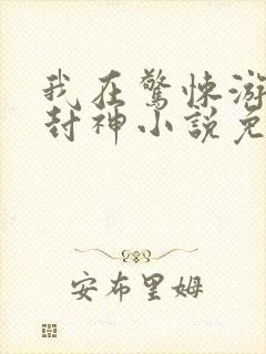 我在惊悚游戏里封神小说免费阅读