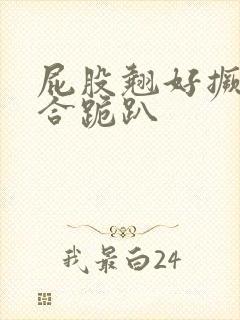 屁股翘好撅高迎合跪趴