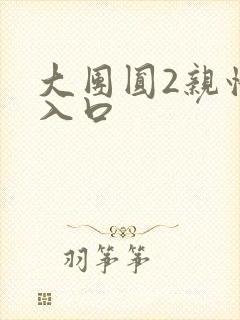 大团圆2亲情会入口