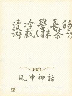 清冷学长的神奇游戏(抹茶沙冰)封面