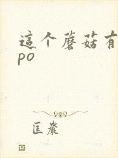这个蘑菇有点大po