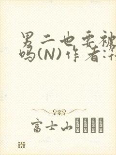 男二也要被爆炒吗(N)作者:筏喻封面
