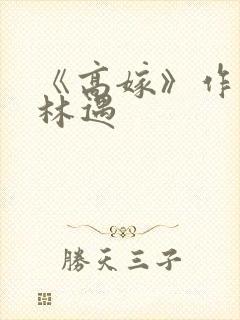 《高嫁》作者:林遇