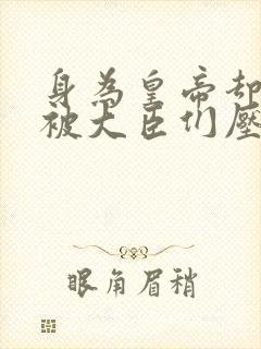 身为皇帝却每天被大臣们压封面