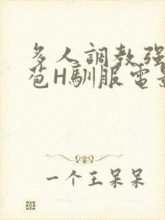 多人调教强行破苞H驯服电影