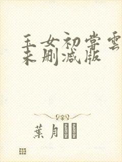玉女初尝云雨清未删减版
