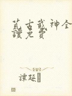 荒古武神全文阅读免费封面
