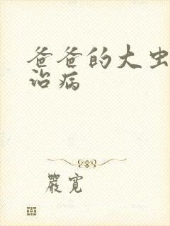 爸爸的大虫给你治病