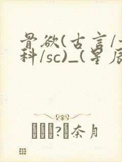 骨欲(古言/骨科/sc)_(星辰鲸落)_最新章封面