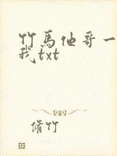 竹马他哥一直撩我txt