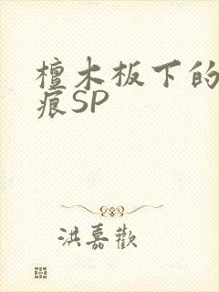 檀木板下的翘红痕SP