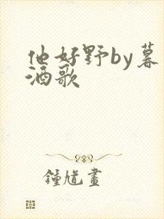 他好野by暮色酒歌