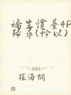 娇生惯养4PH归寻(矜以)