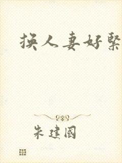 换人妻好紧老朱