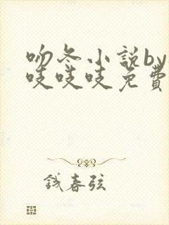 吻冬小说by桃吱吱吱免费阅读笔趣阁