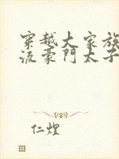 穿越大家族之风流豪门太子爷封面