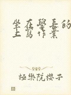 坐在学长的根茎上写作业