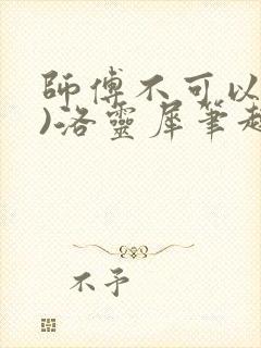 师傅不可以(限)洛灵犀笔趣阁