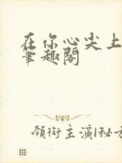 在你心尖上起舞笔趣阁