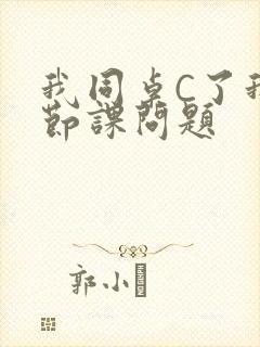 我同桌C了我一节课问题