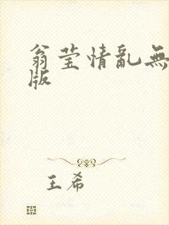 翁莹情乱无删减版