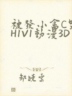 被发小禽C哭尿H1V1动漫3D