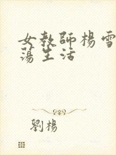 女教师杨雪的性荡生活