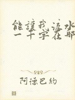 能让我流水水的一千字在哪看