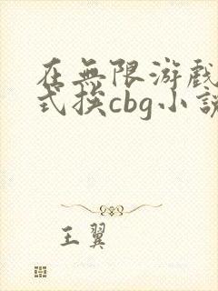 在无限游戏里花式挨cbg小说