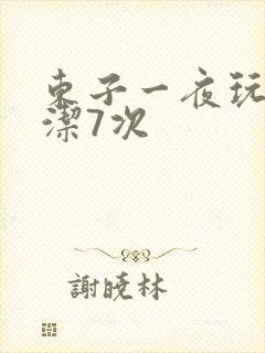 东子一夜玩弄白洁7次