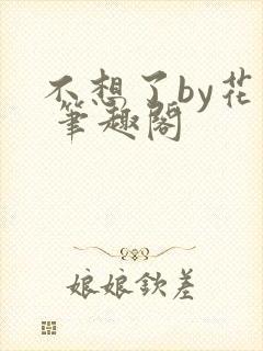 不想了by花卷 笔趣阁
