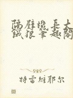 隔壁机长大叔是饿狼笔趣阁