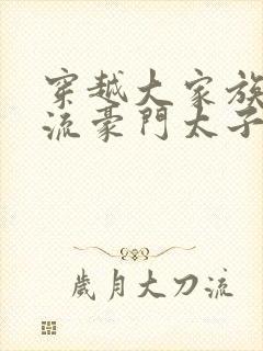 穿越大家族之风流豪门太子爷