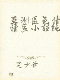 亚洲区色情区激情区小说纯熟调抖