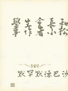 学生会长和小干事作者小松鼠