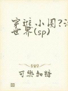 穿进小圈?游戏世界(sp)