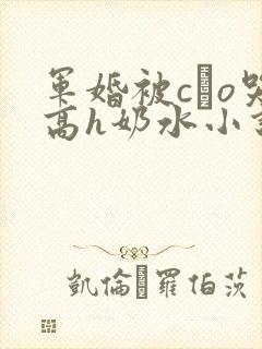 军婚被cαo哭高h奶水小说