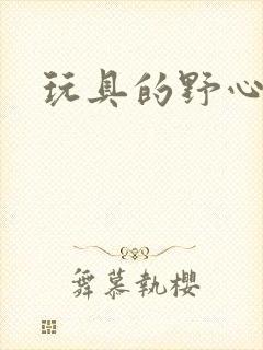 玩具的野心