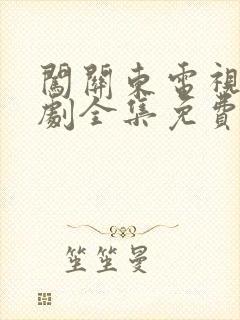 闯关东电视连续剧全集免费观看