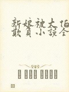 新娘被大伯轮流欺负小说全文免费