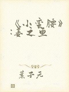 《小蛮腰》作者:姜之鱼