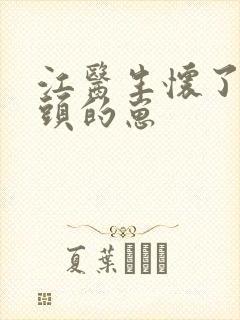 江医生怀了他对头的崽