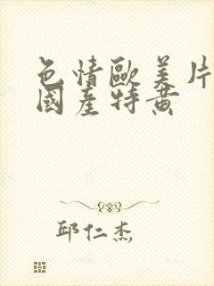 色情欧美片午夜国产特黄