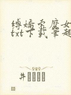 缚娇索魔女绳劫txt下载笔趣阁