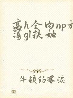 高h全肉np放荡gl扶她