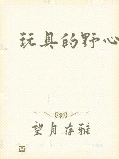 玩具的野心