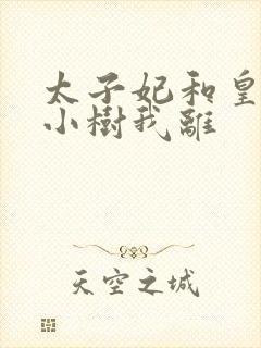 太子妃和皇上在小树我离