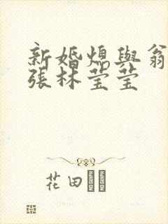 新婚熄与翁公老张林莹莹