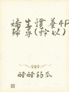 娇生惯养4PH归寻(矜以)封面