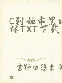 C到她乖黑暗森林TXT下载